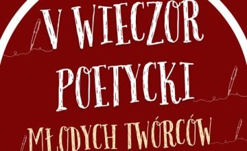 V Wieczór Poetycki Młodych Twórców. Piszesz wiersze? Daj się poznać!